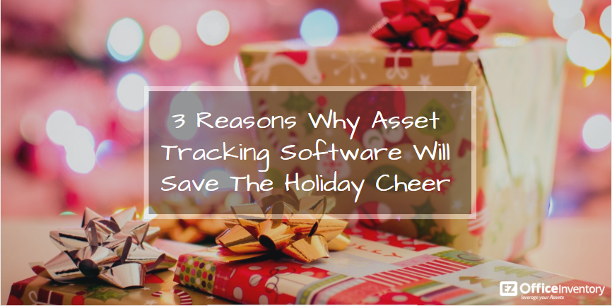 3 reasons why asset tracking software will save the holiday cheer