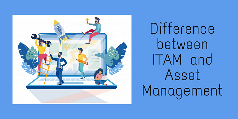Understanding the Difference between IT Asset Management and Asset Management