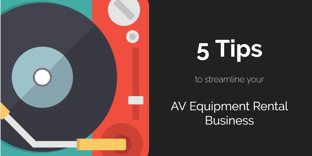 5 Tips To Streamline Your AV Equipment Rental Business