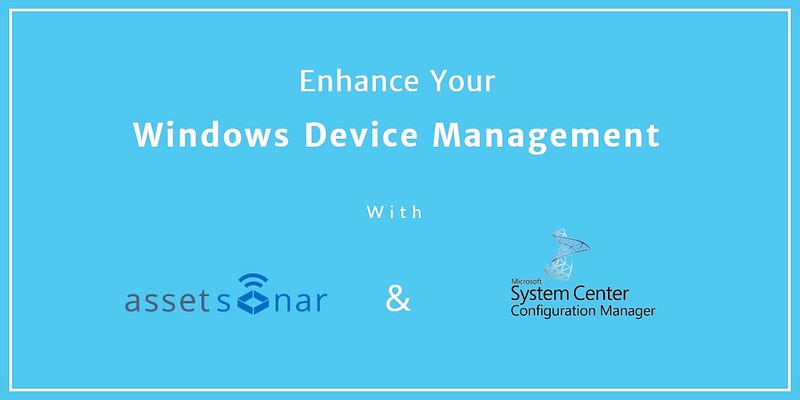 Enhance Management Of Windows Devices With AssetSonar’s Microsoft SCCM Integration