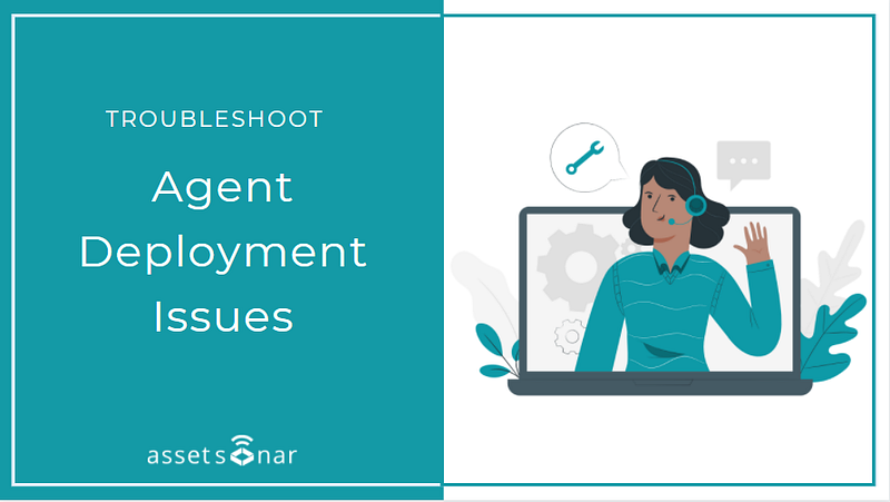 A Quick Guide To Troubleshooting Agent Deployment Issues In AssetSonar