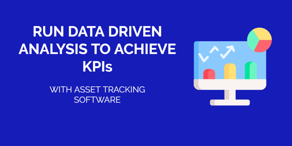 Data Driven Analysis: Use an Asset Tracking Software to Achieve KPIs