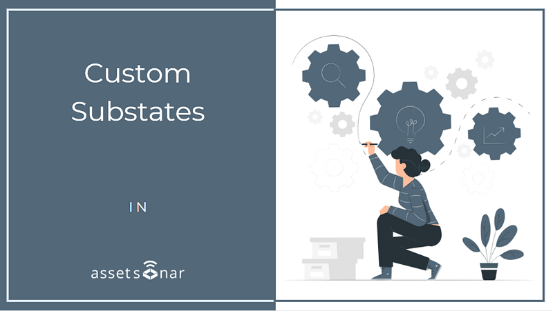 Enhance Your IT Asset Management With Custom Substates In AssetSonar