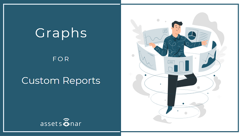 Make Informed Business Decisions With Graphs For Custom Reports In AssetSonar