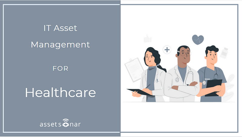 5 Ways an IT Asset Management Solution Can Help the Healthcare Industry Improve Operations