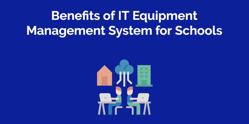 Top 5 Benefits of Having IT Equipment Management System for Schools