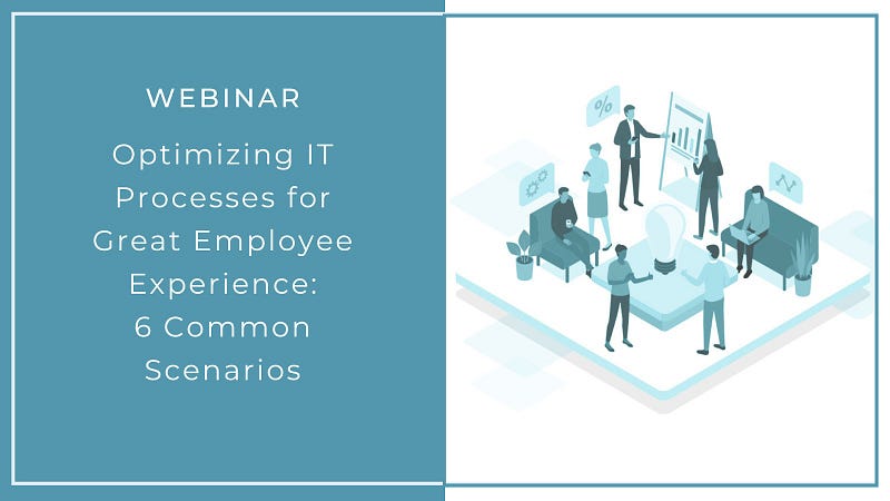 Upcoming Webinar – “Optimizing IT Processes for Great Employee Experience: 6 Common Scenarios”
