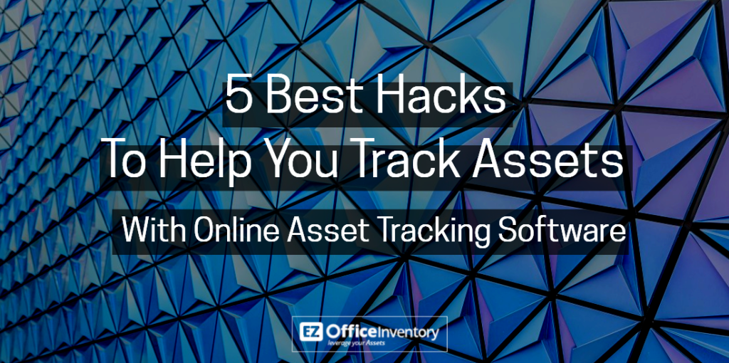 Asset Tracking Software: 5 Best Hacks To Help You Track Valuable Assets